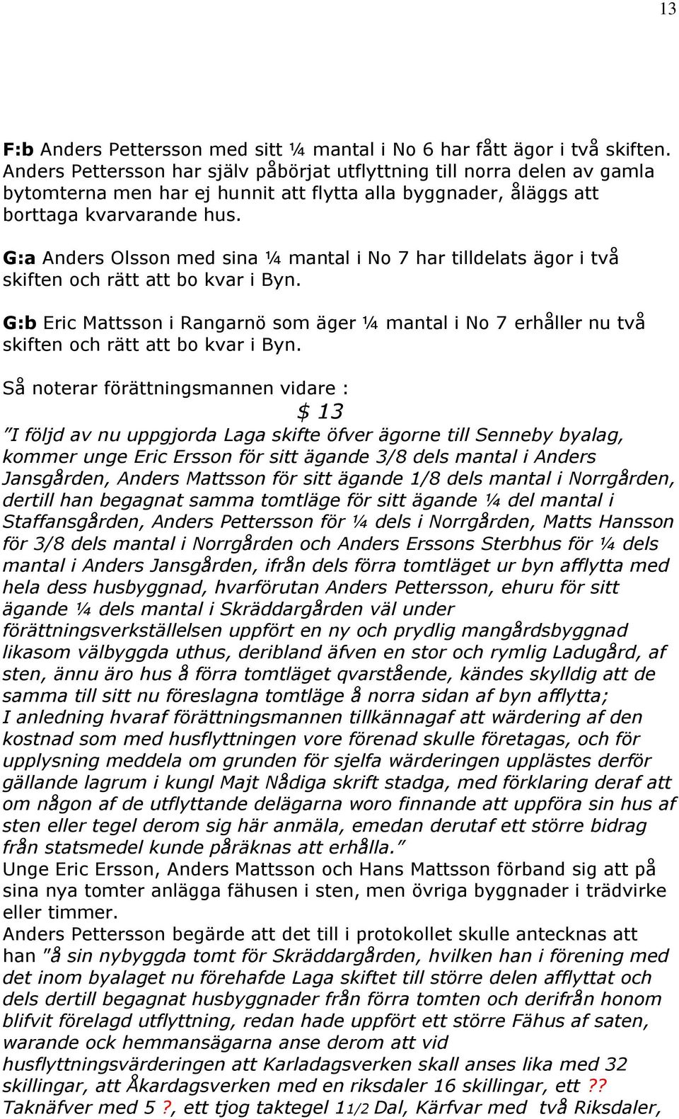 G:a Anders Olsson med sina ¼ mantal i No 7 har tilldelats ägor i två skiften och rätt att bo kvar i Byn.