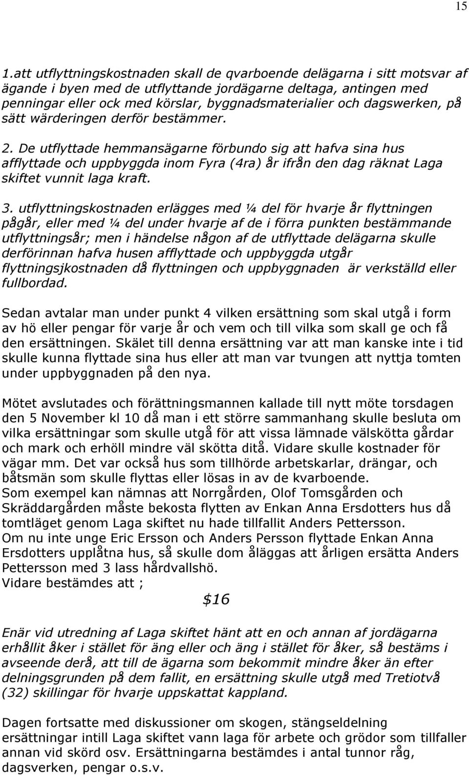 De utflyttade hemmansägarne förbundo sig att hafva sina hus afflyttade och uppbyggda inom Fyra (4ra) år ifrån den dag räknat Laga skiftet vunnit laga kraft. 3.