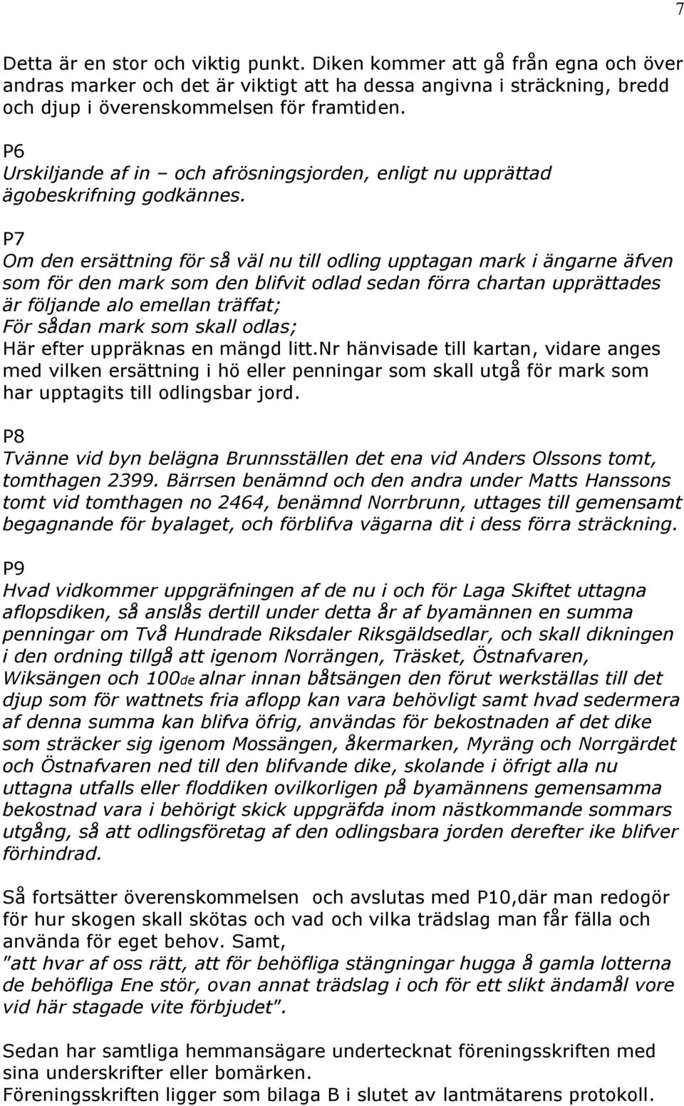 P7 Om den ersättning för så väl nu till odling upptagan mark i ängarne äfven som för den mark som den blifvit odlad sedan förra chartan upprättades är följande alo emellan träffat; För sådan mark som