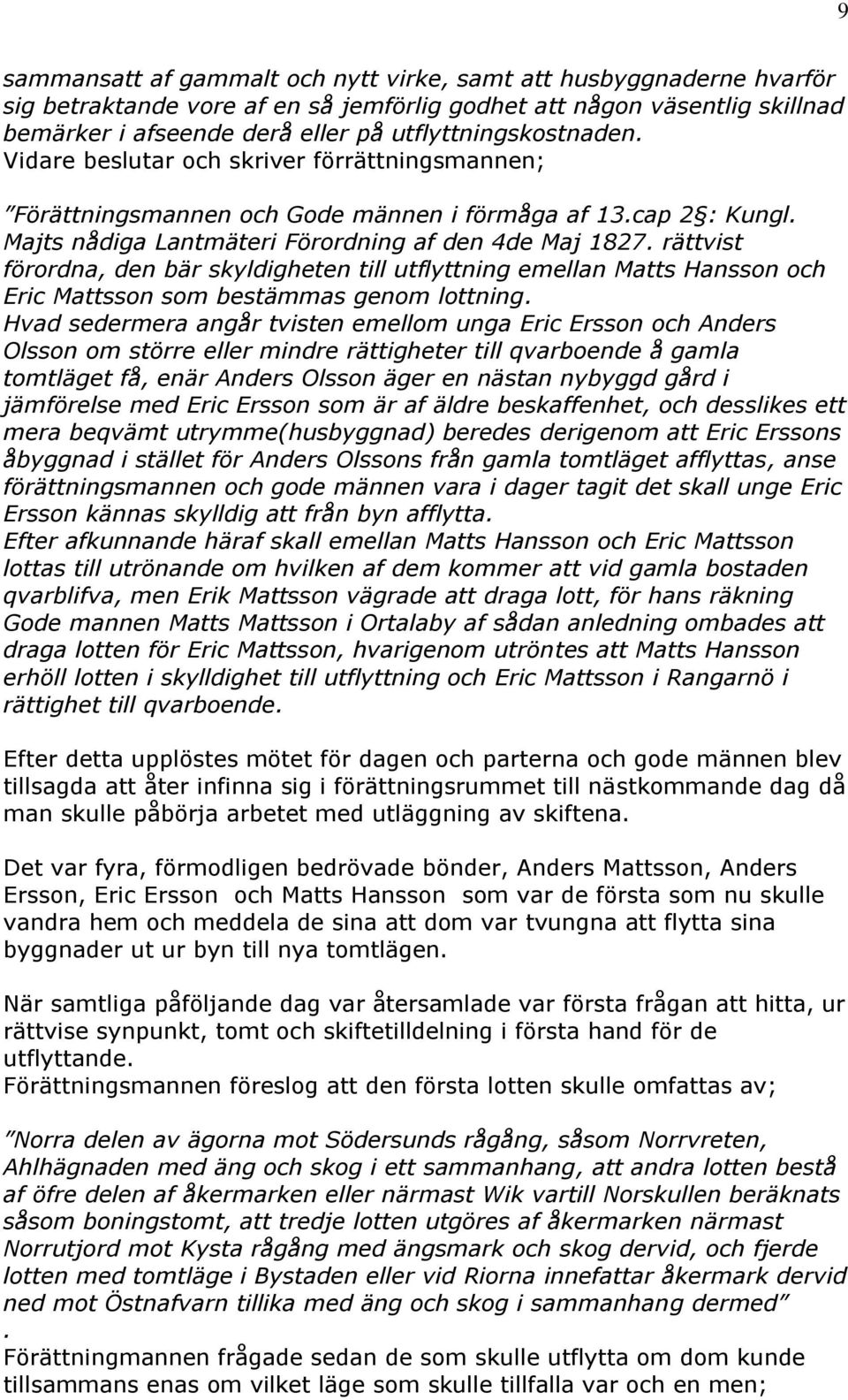 rättvist förordna, den bär skyldigheten till utflyttning emellan Matts Hansson och Eric Mattsson som bestämmas genom lottning.