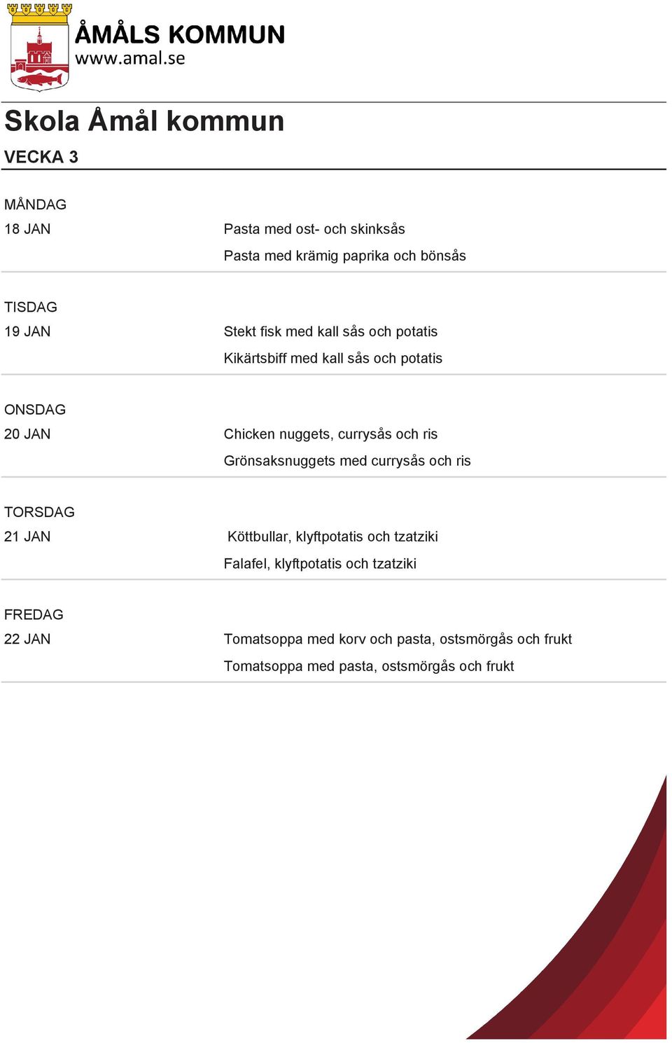 Grönsaksnuggets med currysås och ris 21 JAN Köttbullar, klyftpotatis och tzatziki Falafel, klyftpotatis