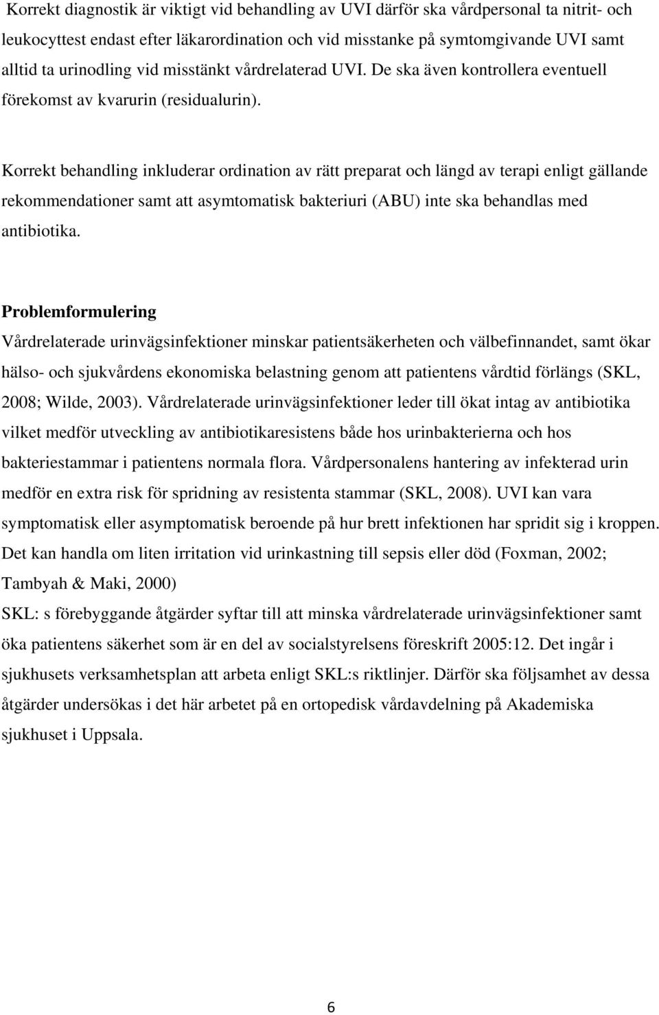 Korrekt behandling inkluderar ordination av rätt preparat och längd av terapi enligt gällande rekommendationer samt att asymtomatisk bakteriuri (ABU) inte ska behandlas med antibiotika.