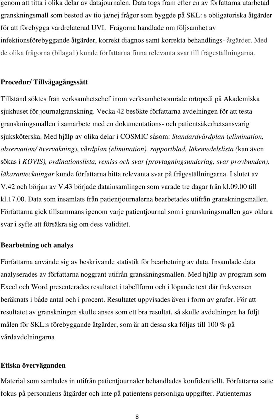 Frågorna handlade om följsamhet av infektionsförebyggande åtgärder, korrekt diagnos samt korrekta behandlings- åtgärder.