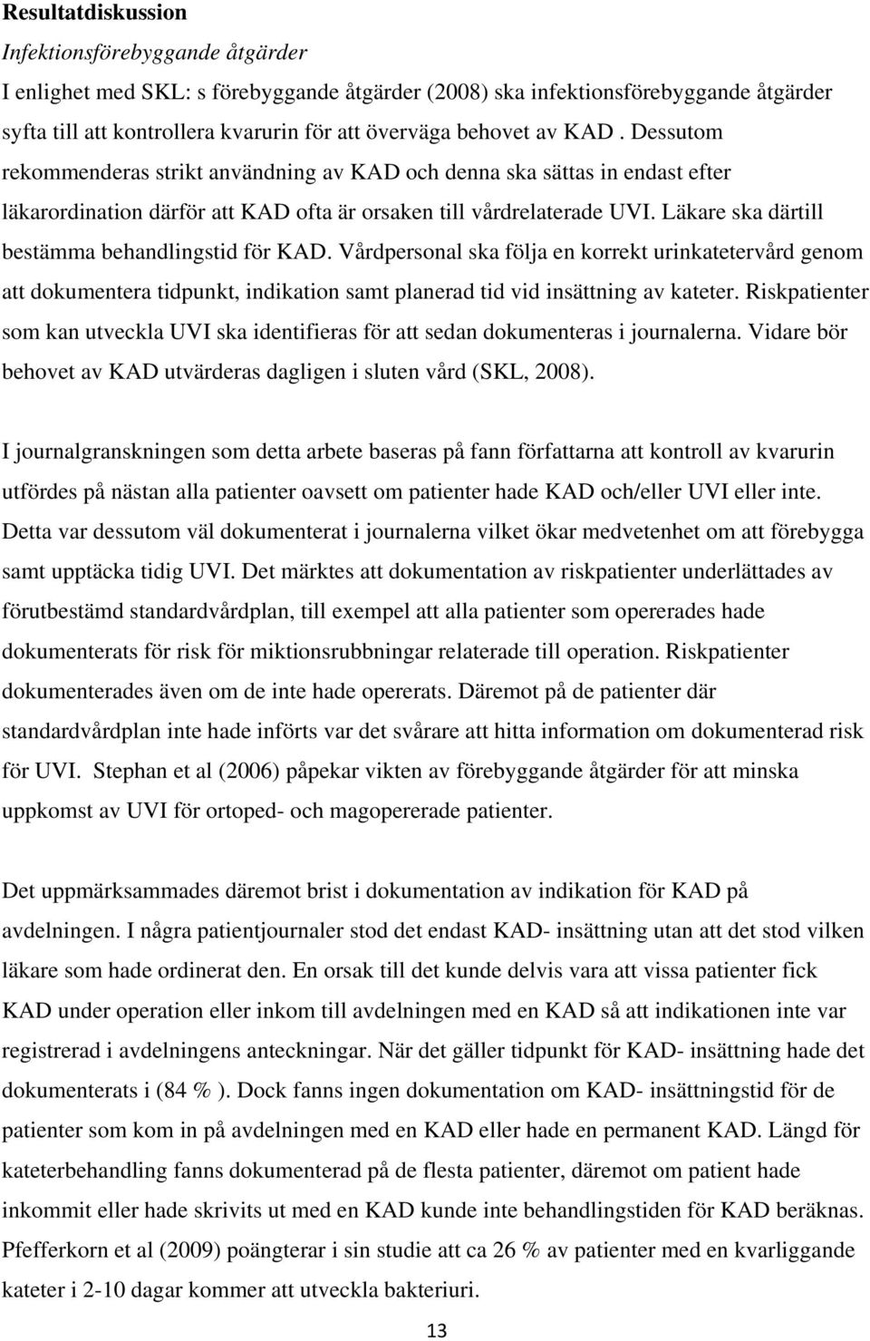 Läkare ska därtill bestämma behandlingstid för KAD. Vårdpersonal ska följa en korrekt urinkatetervård genom att dokumentera tidpunkt, indikation samt planerad tid vid insättning av kateter.