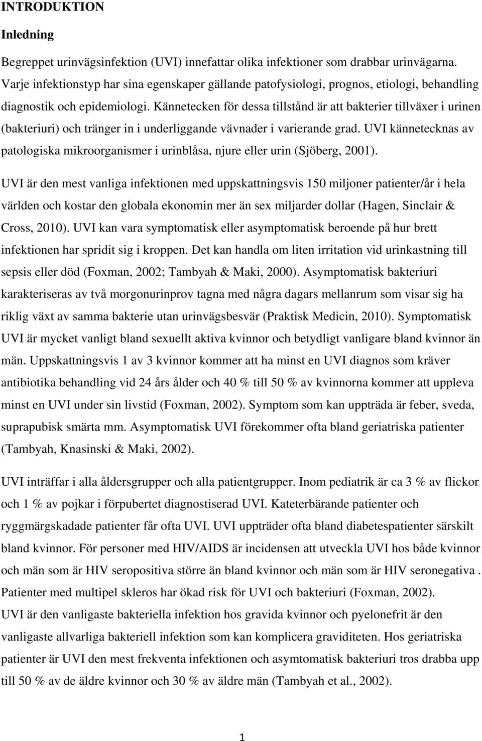 Kännetecken för dessa tillstånd är att bakterier tillväxer i urinen (bakteriuri) och tränger in i underliggande vävnader i varierande grad.