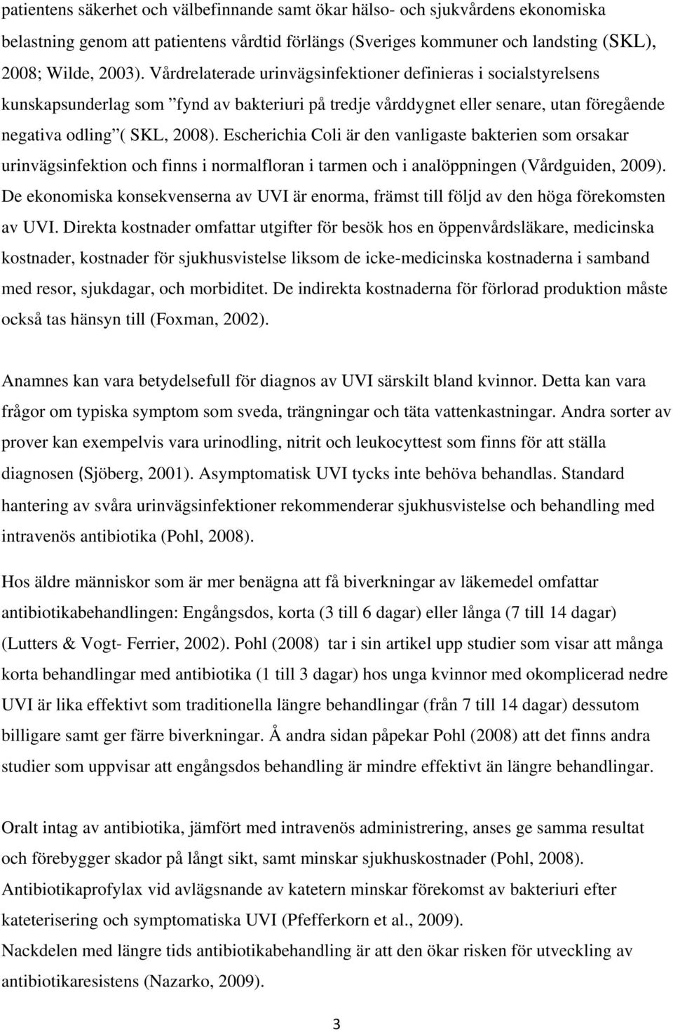 Escherichia Coli är den vanligaste bakterien som orsakar urinvägsinfektion och finns i normalfloran i tarmen och i analöppningen (Vårdguiden, 2009).