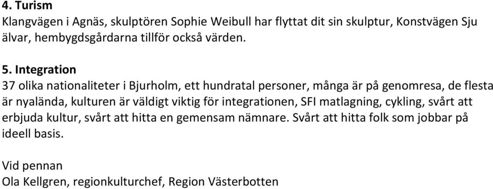 Integration 37 olika nationaliteter i Bjurholm, ett hundratal personer, många är på genomresa, de flesta är nyalända, kulturen