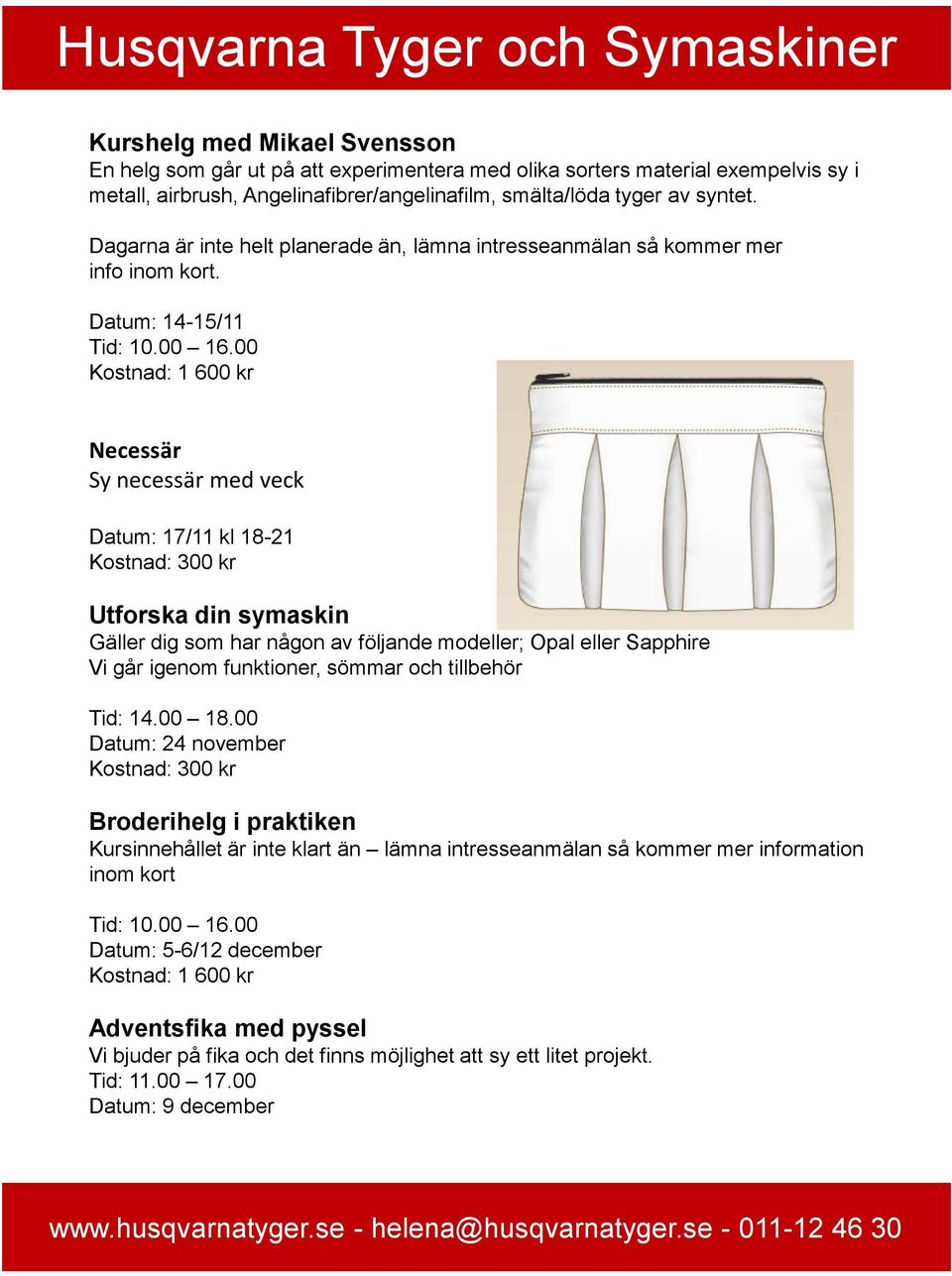 00 Kostnad: 1 600 kr Necessär Sy necessär med veck Datum: 17/11 kl 18-21 Kostnad: 300 kr Utforska din symaskin Gäller dig som har någon av följande modeller; Opal eller Sapphire Vi går igenom