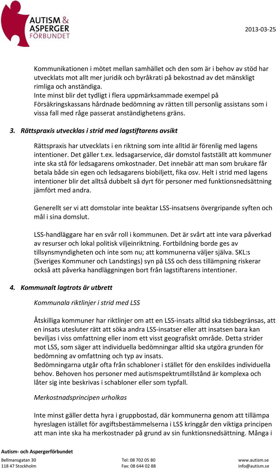 Rättspraxis utvecklas i strid med lagstiftarens avsikt Rättspraxis har utvecklats i en riktning som inte alltid är förenlig med lagens intentioner. Det gäller t.ex.