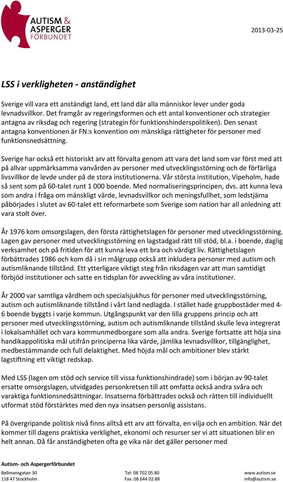 Den senast antagna konventionen är FN:s konvention om mänskliga rättigheter för personer med funktionsnedsättning.