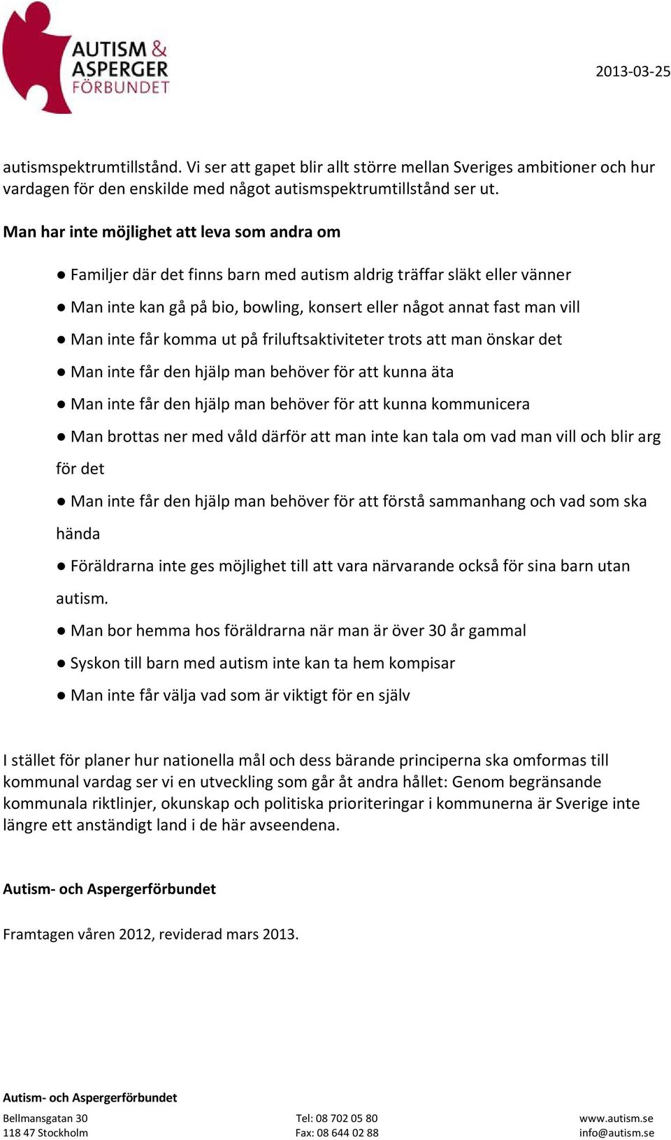 får komma ut på friluftsaktiviteter trots att man önskar det Man inte får den hjälp man behöver för att kunna äta Man inte får den hjälp man behöver för att kunna kommunicera Man brottas ner med våld