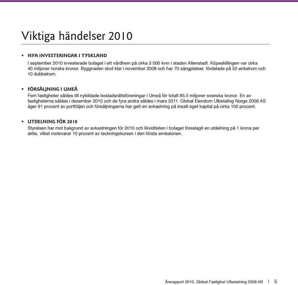 FÖRSÄLJNING I UMEÅ Fem fastigheter såldes till nybildade bostadsrättsföreningar i Umeå för totalt 85,5 miljoner svenska kronor.