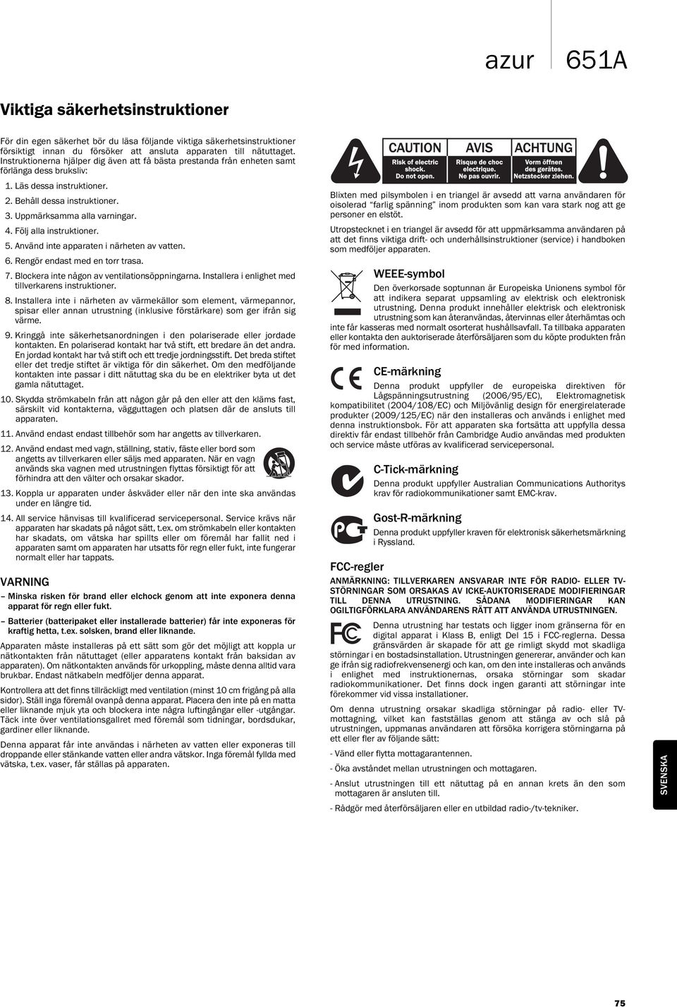 Följ alla instruktioner. 5. Använd inte apparaten i närheten av vatten. 6. Rengör endast med en torr trasa. 7. Blockera inte någon av ventilationsöppningarna.