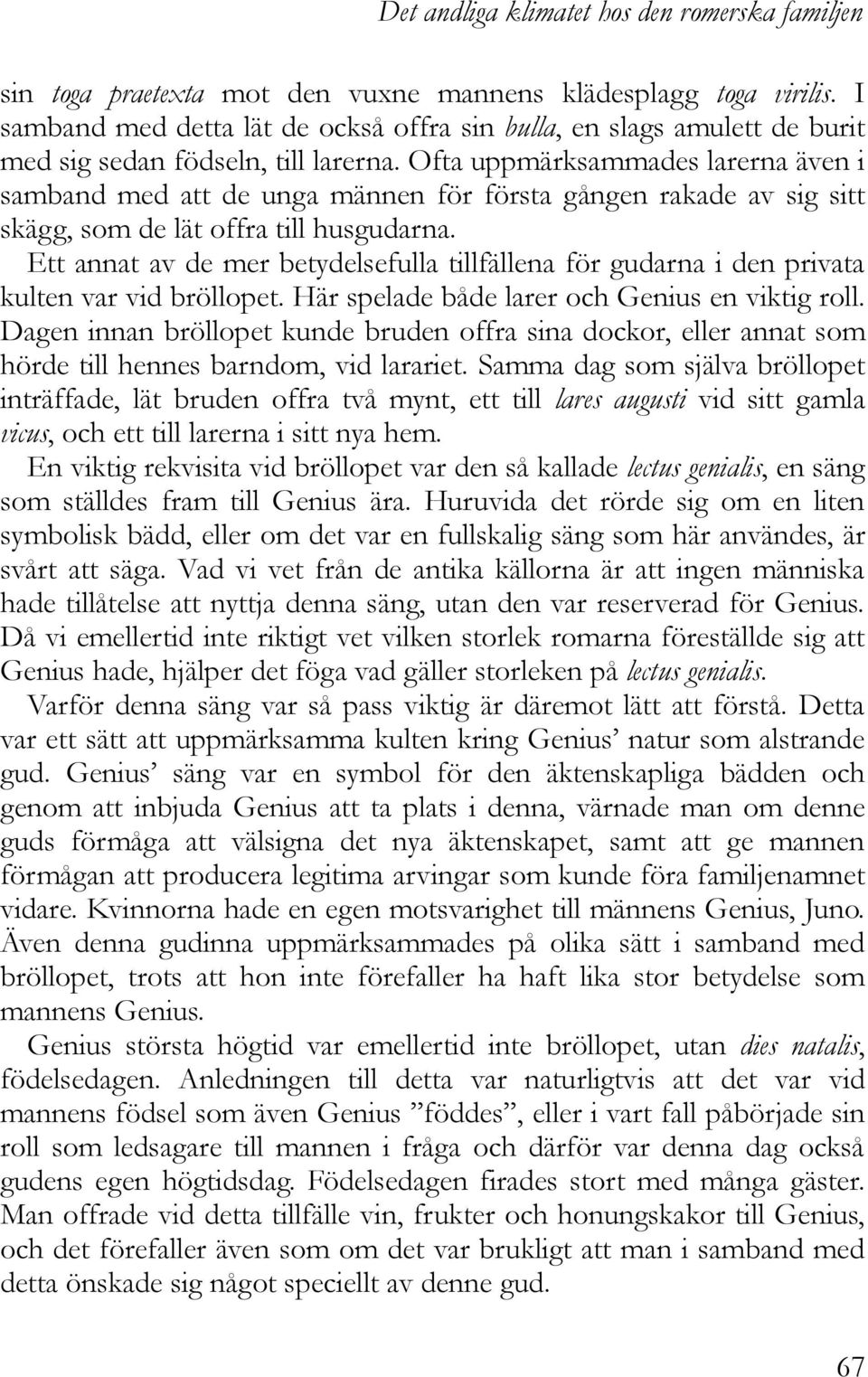 Ett annat av de mer betydelsefulla tillfällena för gudarna i den privata kulten var vid bröllopet. Här spelade både larer och Genius en viktig roll.