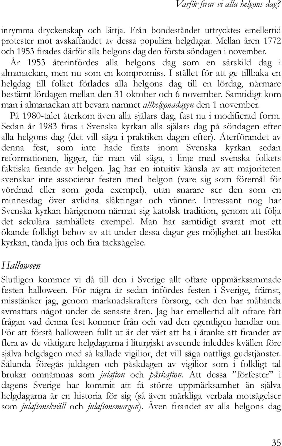 I stället för att ge tillbaka en helgdag till folket förlades alla helgons dag till en lördag, närmare bestämt lördagen mellan den 31 oktober och 6 november.