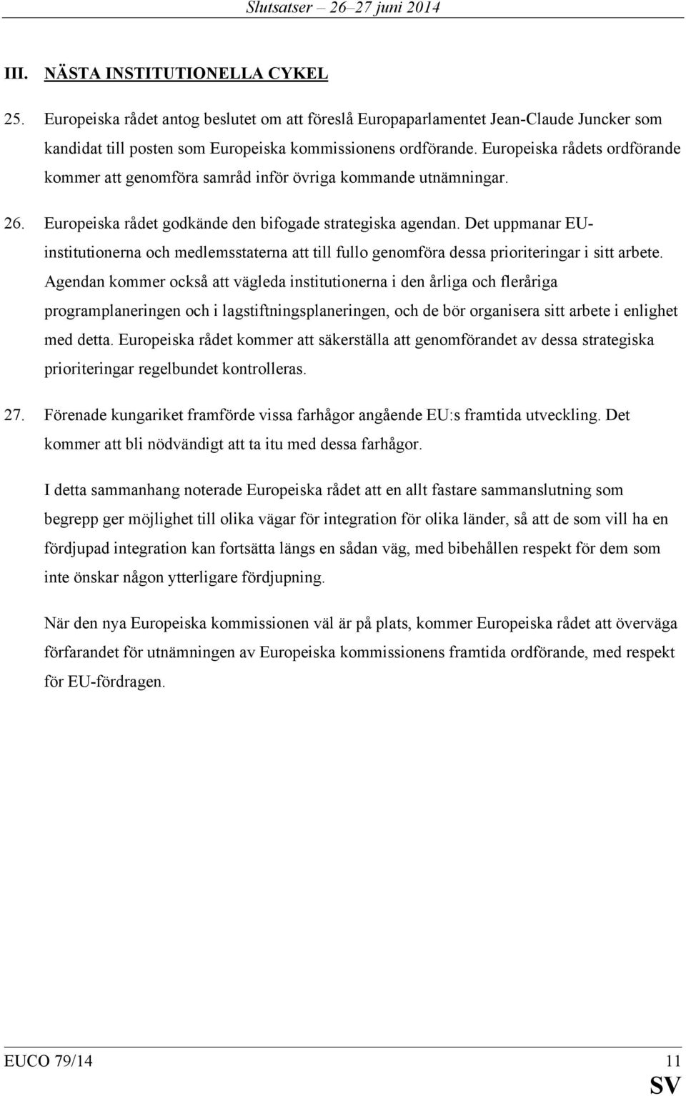 Det uppmanar EUinstitutionerna och medlemsstaterna att till fullo genomföra dessa prioriteringar i sitt arbete.