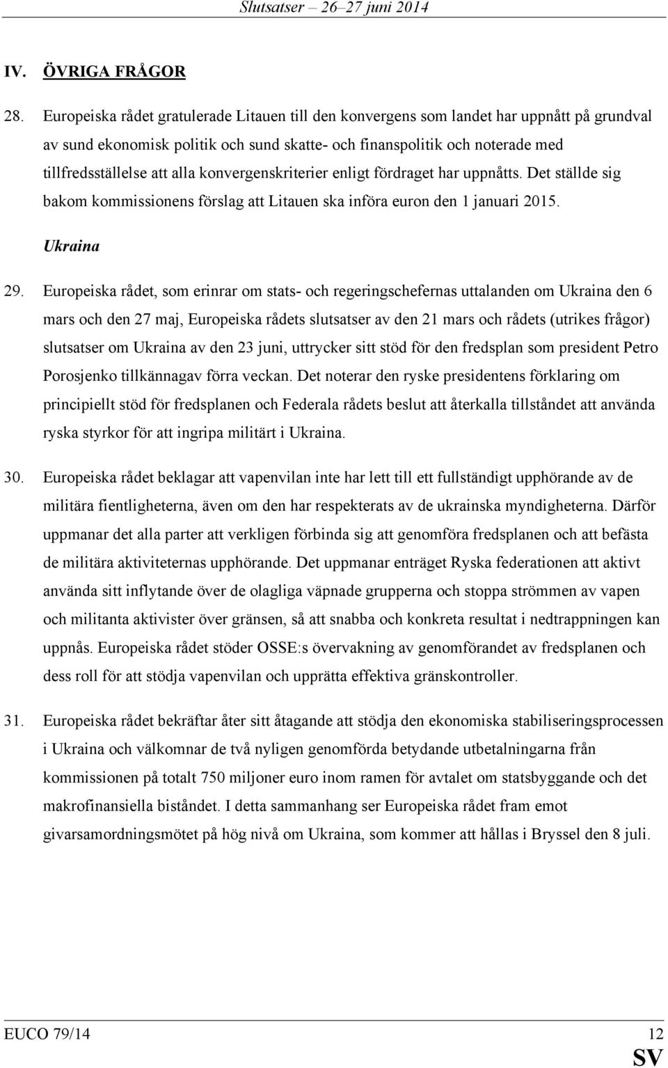 konvergenskriterier enligt fördraget har uppnåtts. Det ställde sig bakom kommissionens förslag att Litauen ska införa euron den 1 januari 2015. Ukraina 29.