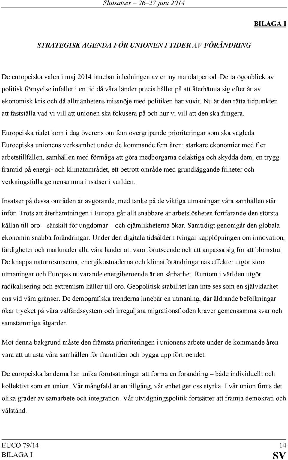 Nu är den rätta tidpunkten att fastställa vad vi vill att unionen ska fokusera på och hur vi vill att den ska fungera.