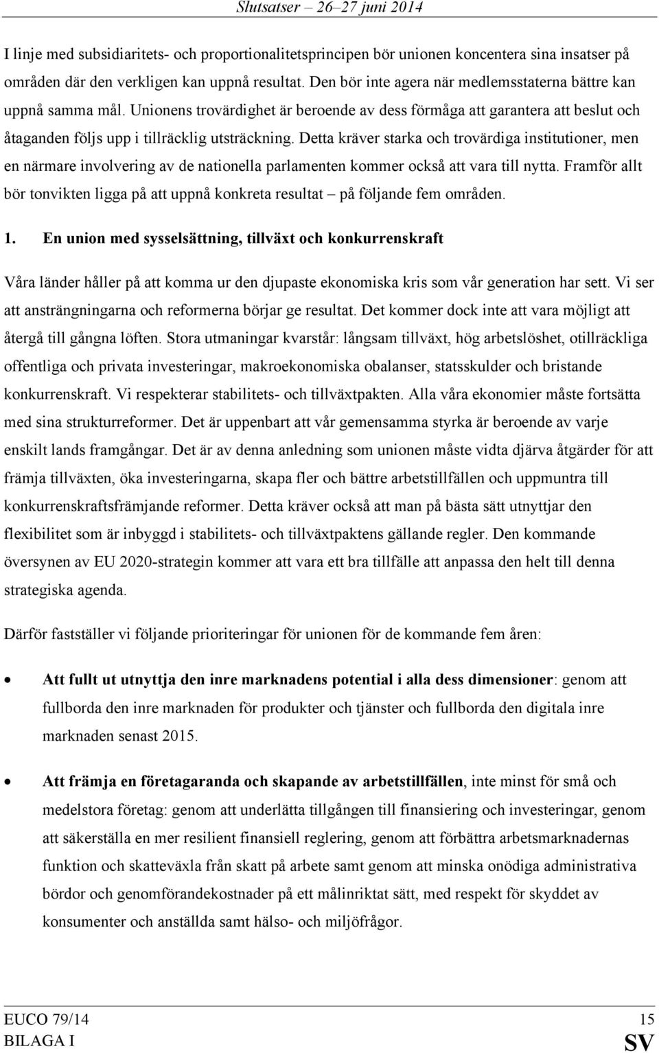 Detta kräver starka och trovärdiga institutioner, men en närmare involvering av de nationella parlamenten kommer också att vara till nytta.