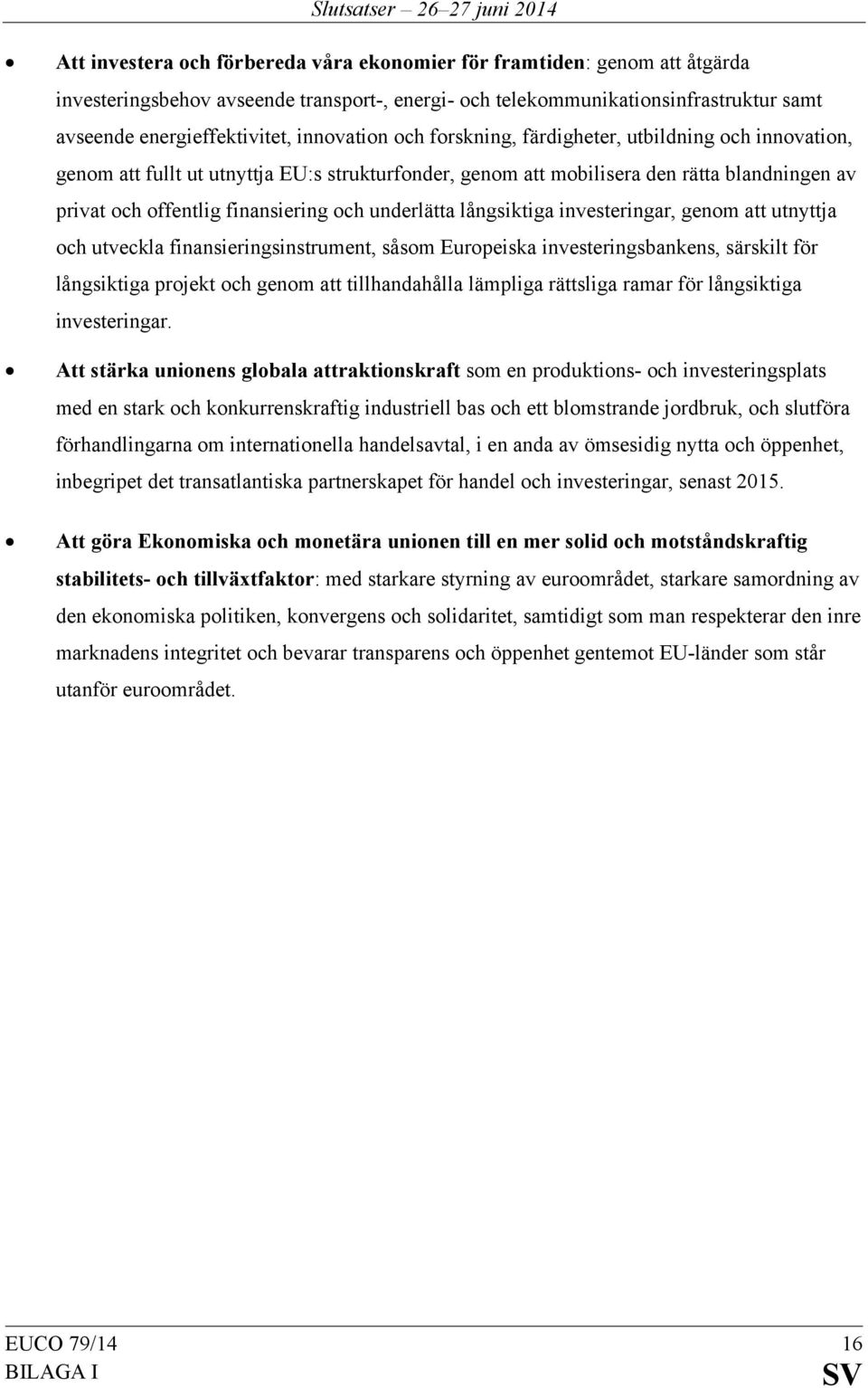 underlätta långsiktiga investeringar, genom att utnyttja och utveckla finansieringsinstrument, såsom Europeiska investeringsbankens, särskilt för långsiktiga projekt och genom att tillhandahålla