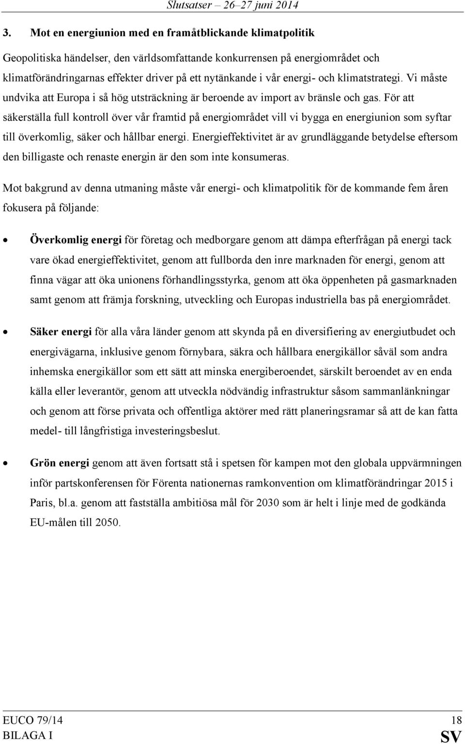 För att säkerställa full kontroll över vår framtid på energiområdet vill vi bygga en energiunion som syftar till överkomlig, säker och hållbar energi.