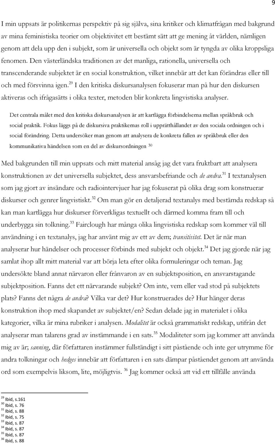 Den västerländska traditionen av det manliga, rationella, universella och transcenderande subjektet är en social konstruktion, vilket innebär att det kan förändras eller till och med försvinna igen.