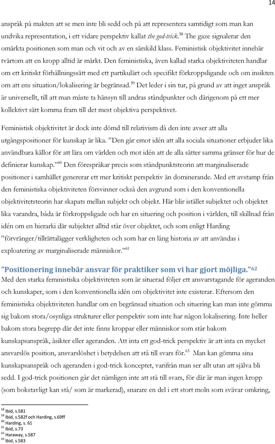 Den feministiska, även kallad starka objektiviteten handlar om ett kritiskt förhållningssätt med ett partikulärt och specifikt förkroppsligande och om insikten om att ens situation/lokalisering är