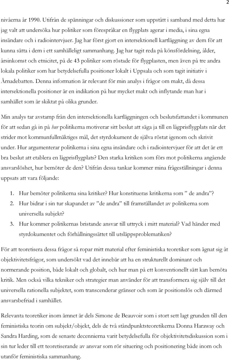 radiointervjuer. Jag har först gjort en intersektionell kartläggning av dem för att kunna sätta i dem i ett samhälleligt sammanhang.