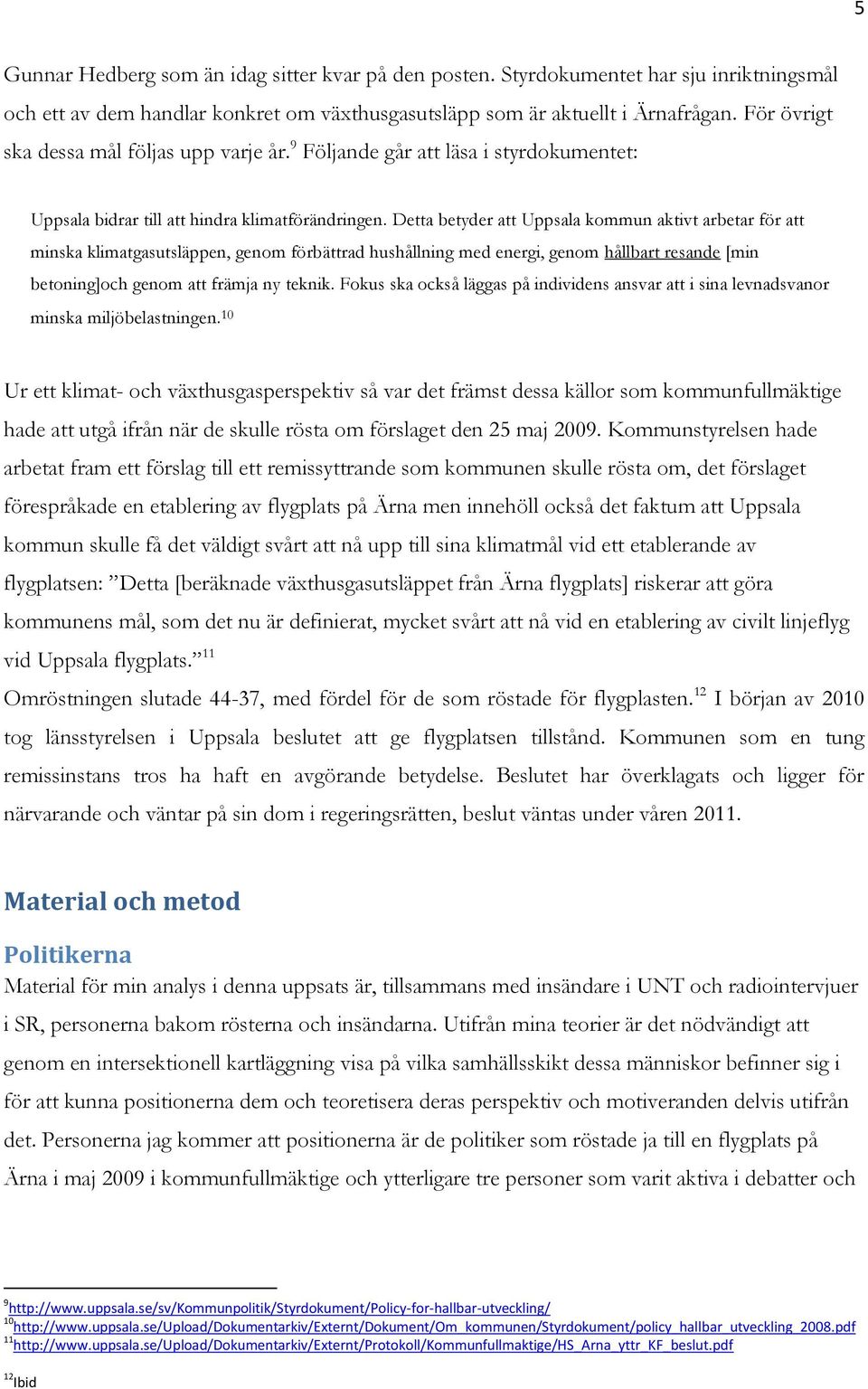 Detta betyder att Uppsala kommun aktivt arbetar för att minska klimatgasutsläppen, genom förbättrad hushållning med energi, genom hållbart resande [min betoning]och genom att främja ny teknik.