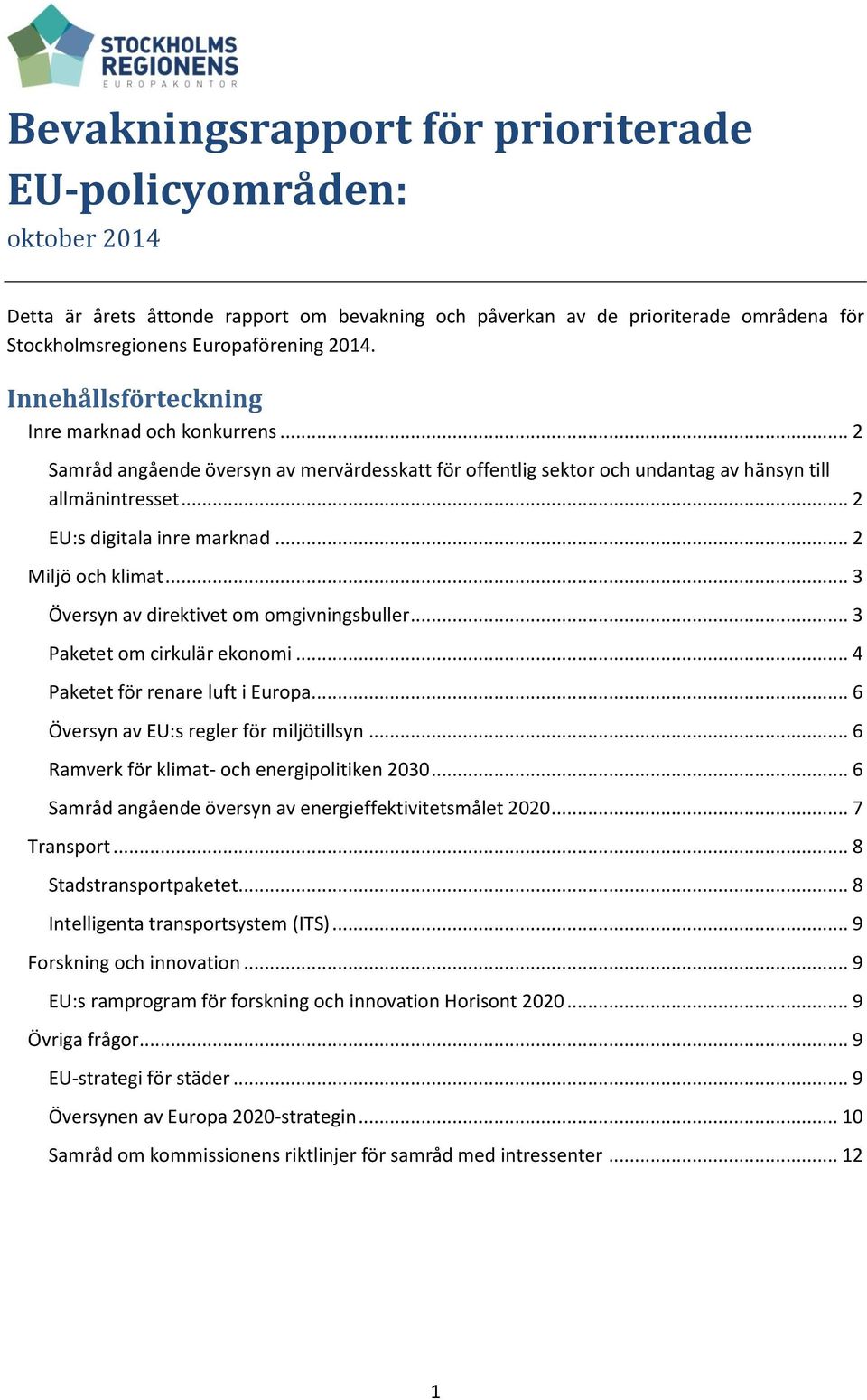 .. 2 Miljö och klimat... 3 Översyn av direktivet om omgivningsbuller... 3 Paketet om cirkulär ekonomi... 4 Paketet för renare luft i Europa... 6 Översyn av EU:s regler för miljötillsyn.