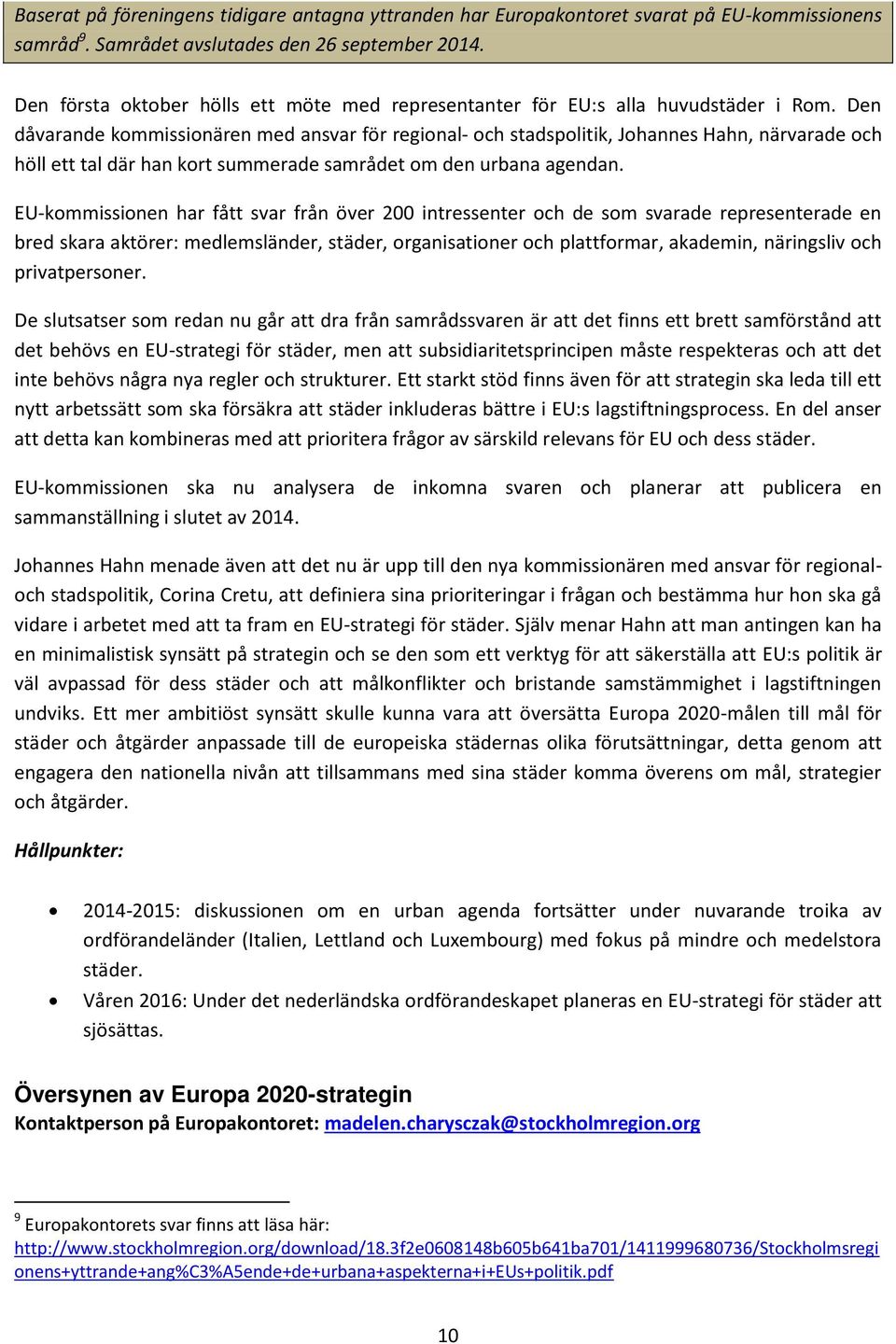 Den dåvarande kommissionären med ansvar för regional- och stadspolitik, Johannes Hahn, närvarade och höll ett tal där han kort summerade samrådet om den urbana agendan.