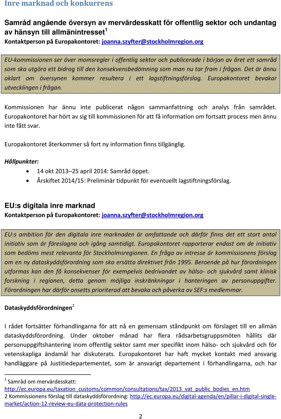 org EU-kommissionen ser över momsregler i offentlig sektor och publicerade i början av året ett samråd som ska utgöra ett bidrag till den konsekvensbedömning som man nu tar fram i frågan.