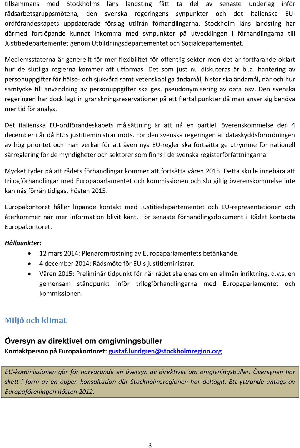 Stockholm läns landsting har därmed fortlöpande kunnat inkomma med synpunkter på utvecklingen i förhandlingarna till Justitiedepartementet genom Utbildningsdepartementet och Socialdepartementet.