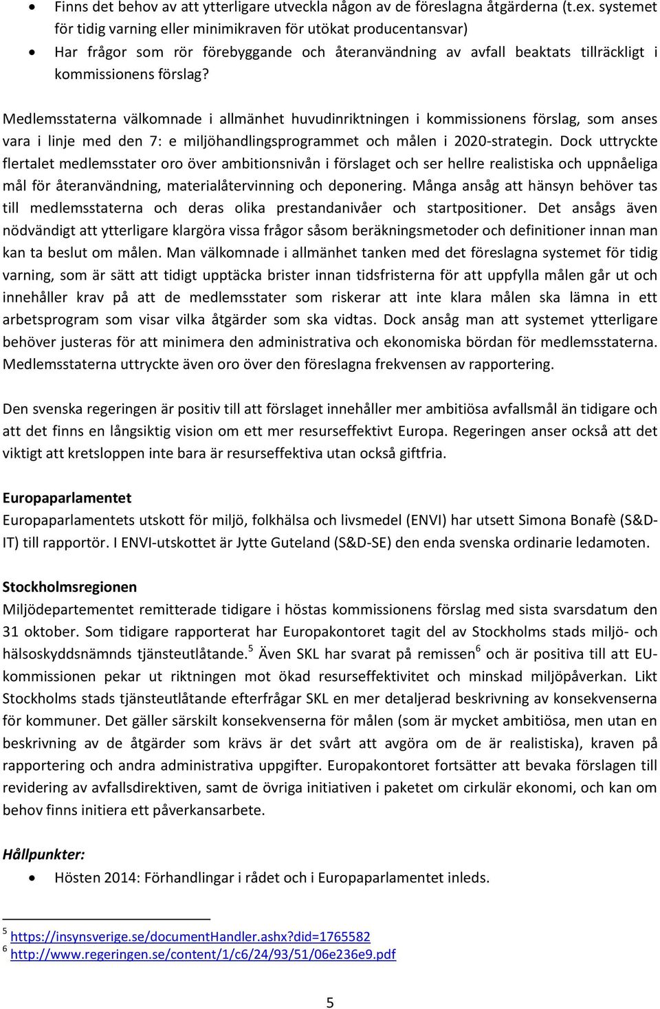 Medlemsstaterna välkomnade i allmänhet huvudinriktningen i kommissionens förslag, som anses vara i linje med den 7: e miljöhandlingsprogrammet och målen i 2020-strategin.