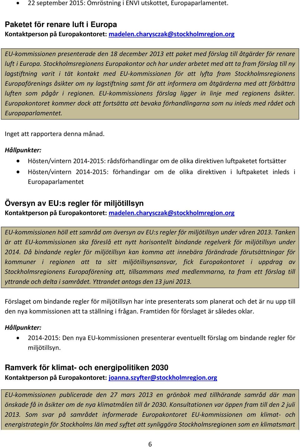 Stockholmsregionens Europakontor och har under arbetet med att ta fram förslag till ny lagstiftning varit i tät kontakt med EU-kommissionen för att lyfta fram Stockholmsregionens Europaförenings