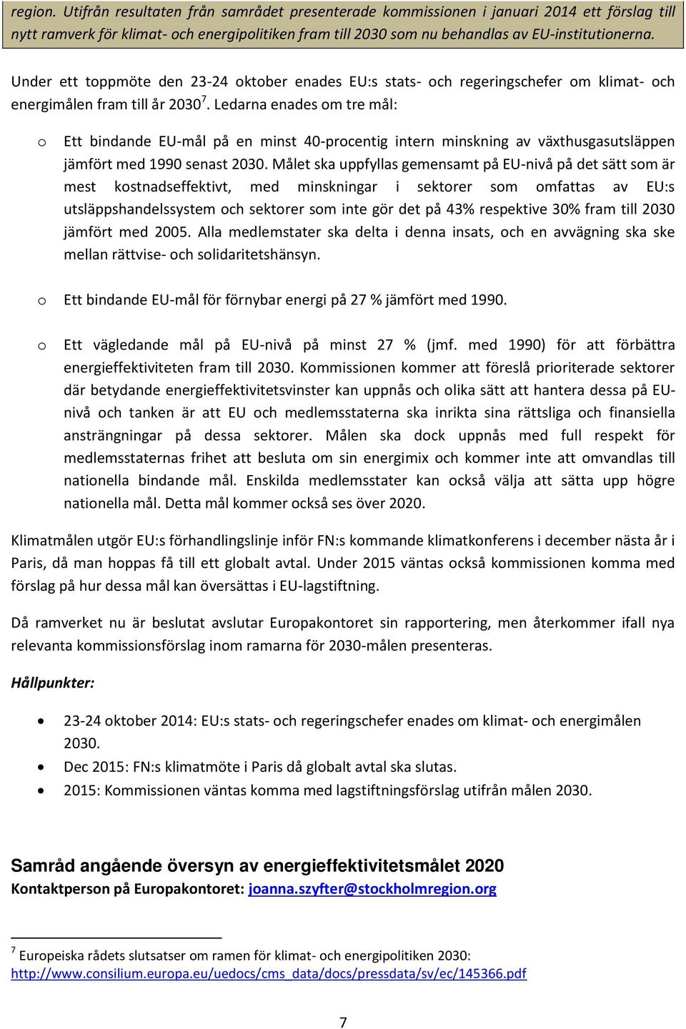 Ledarna enades om tre mål: o Ett bindande EU-mål på en minst 40-procentig intern minskning av växthusgasutsläppen jämfört med 1990 senast 2030.