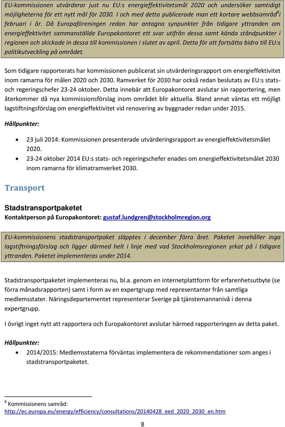 Då Europaföreningen redan har antagna synpunkter från tidigare yttranden om energieffektivitet sammanställde Europakontoret ett svar utifrån dessa samt kända ståndpunkter i regionen och skickade in