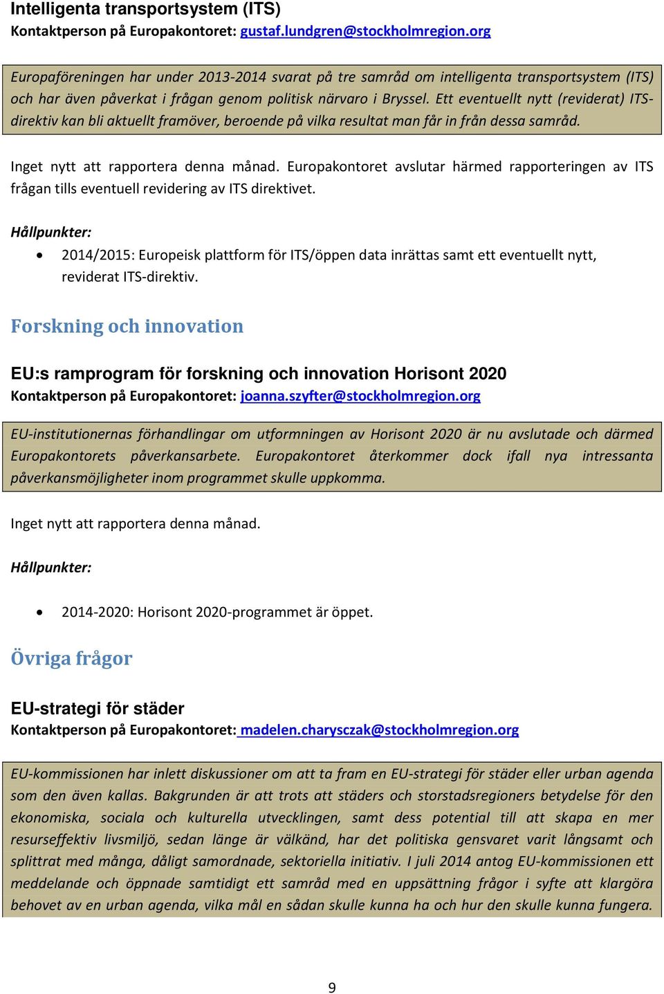 Ett eventuellt nytt (reviderat) ITSdirektiv kan bli aktuellt framöver, beroende på vilka resultat man får in från dessa samråd. Inget nytt att rapportera denna månad.