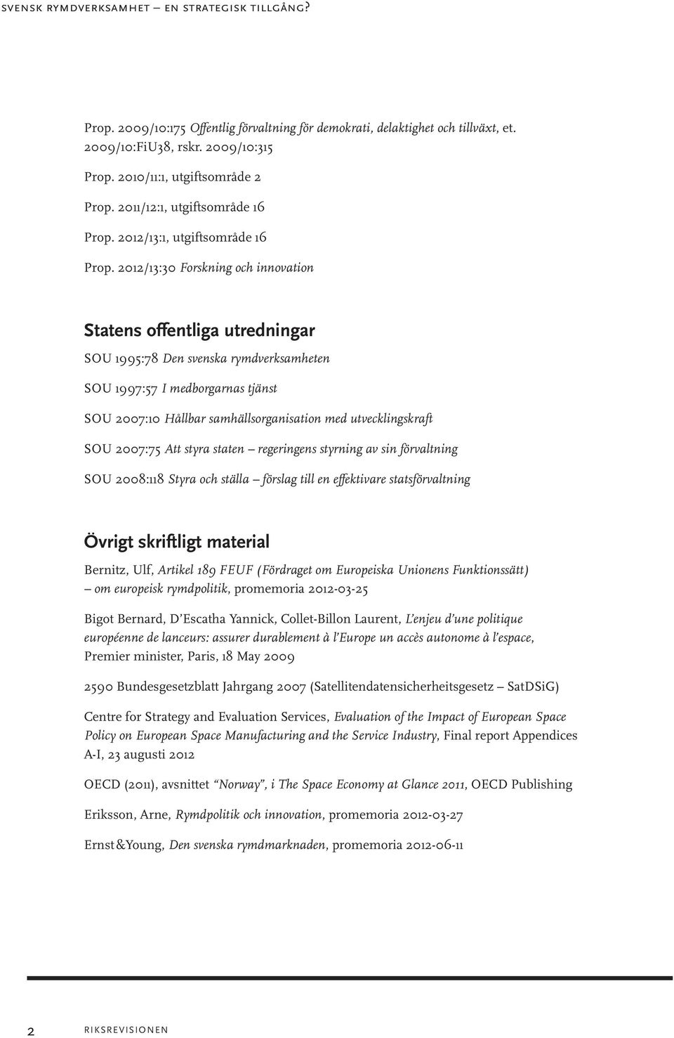 2012/13:30 Forskning och innovation Statens offentliga utredningar SOU 1995:78 Den svenska rymdverksamheten SOU 1997:57 I medborgarnas tjänst SOU 2007:10 Hållbar samhällsorganisation med
