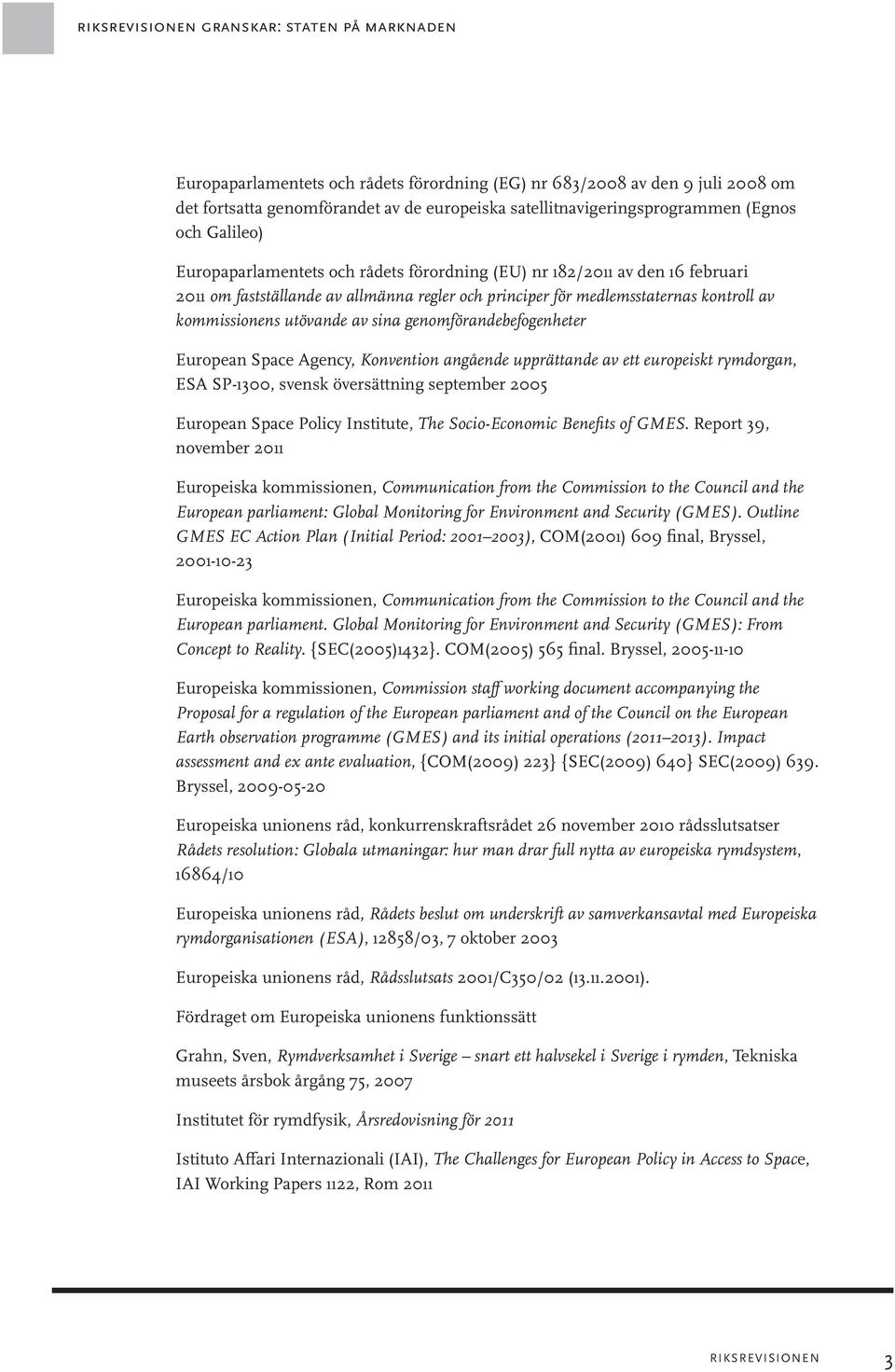 European Space Agency, Konvention angående upprättande av ett europeiskt rymdorgan, ESA SP-1300, svensk översättning september 2005 European Space Policy Institute, The Socio-Economic Benefits of