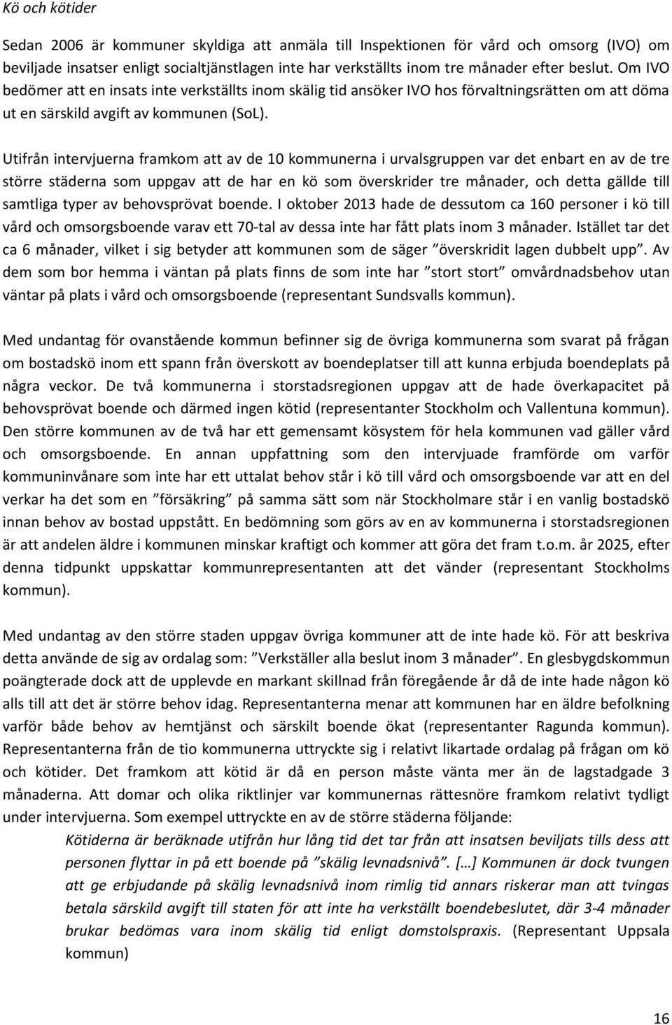 Utifrån intervjuerna framkom att av de 10 kommunerna i urvalsgruppen var det enbart en av de tre större städerna som uppgav att de har en kö som överskrider tre månader, och detta gällde till