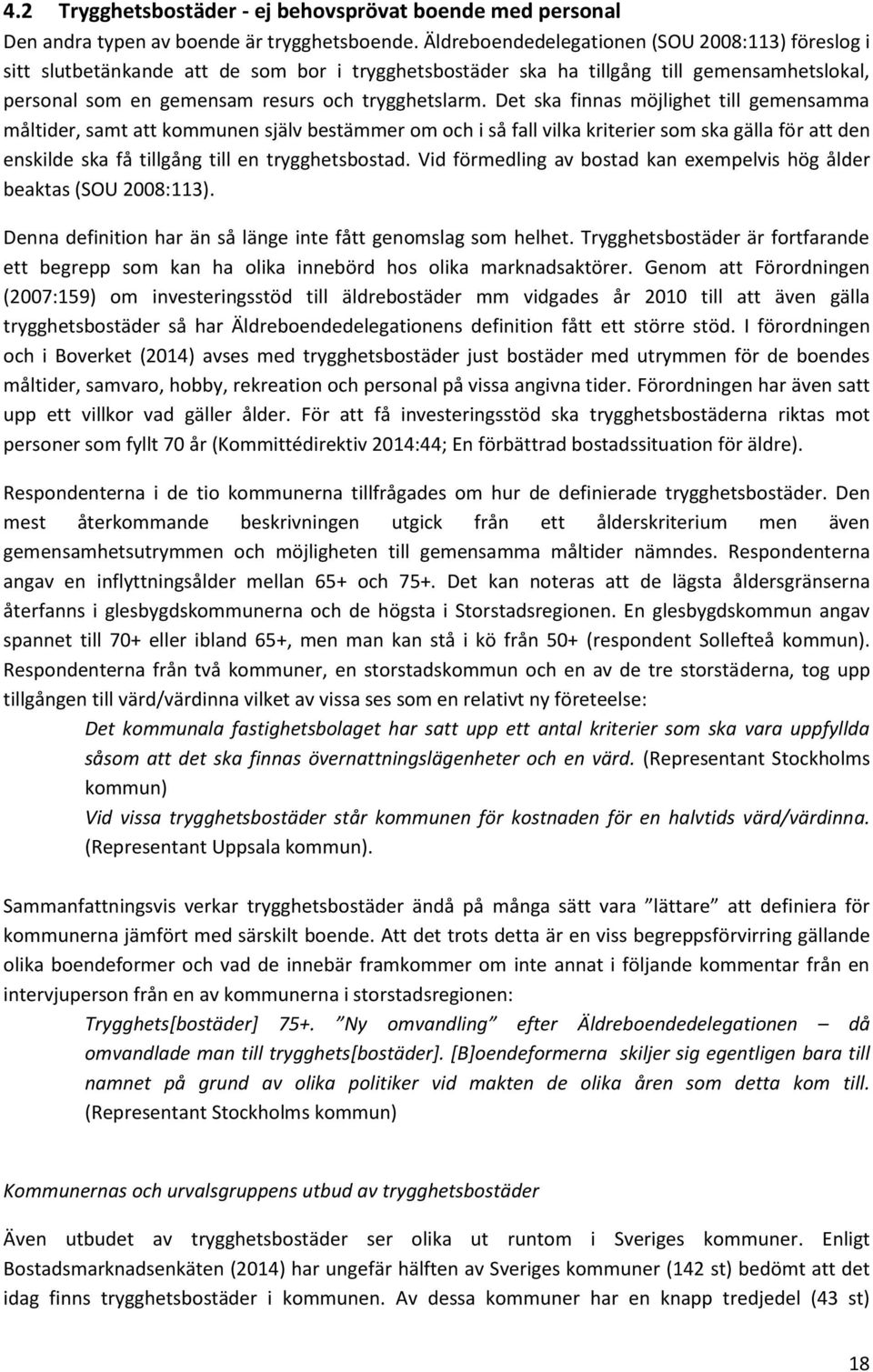 Det ska finnas möjlighet till gemensamma måltider, samt att kommunen själv bestämmer om och i så fall vilka kriterier som ska gälla för att den enskilde ska få tillgång till en trygghetsbostad.