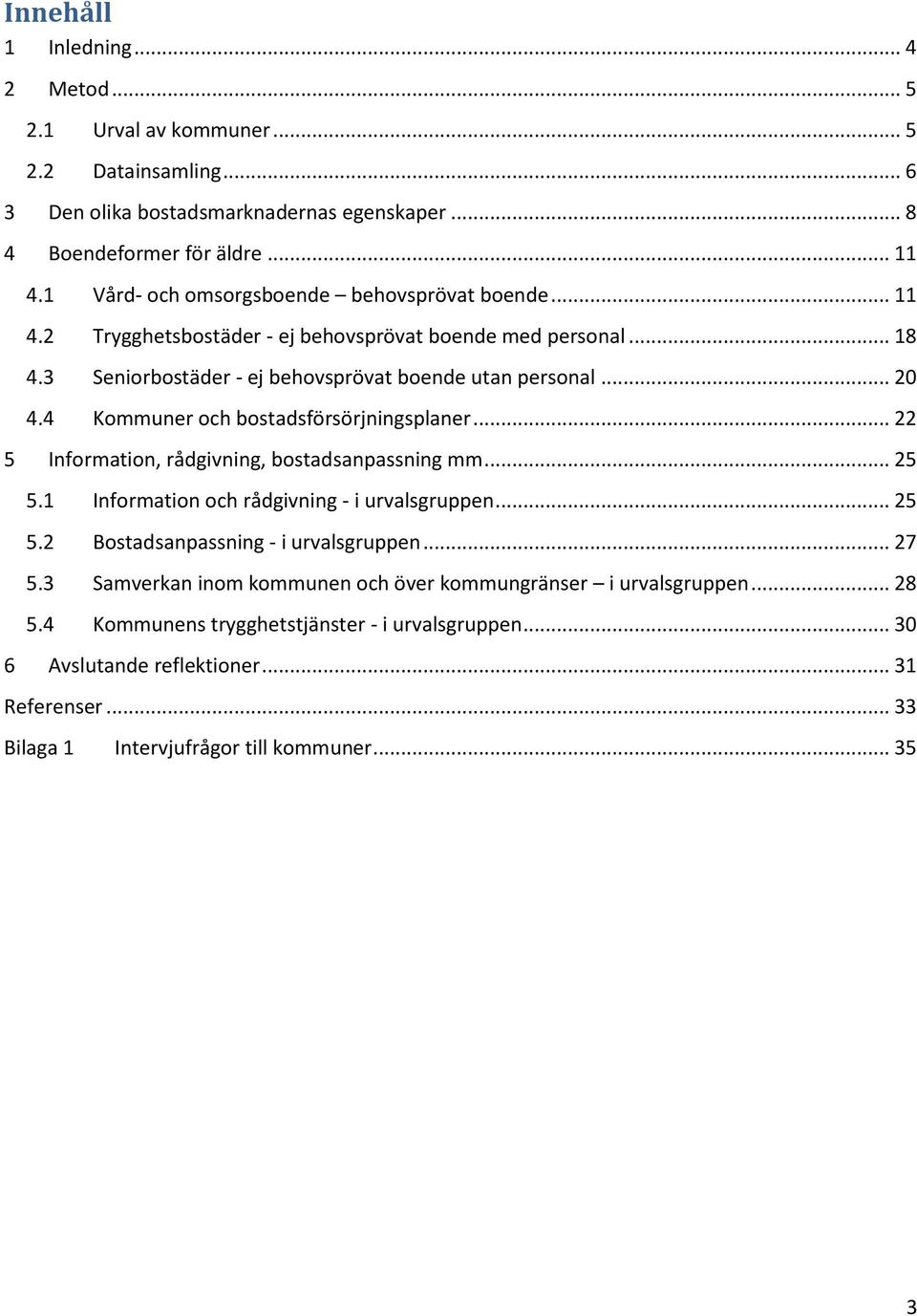 4 Kommuner och bostadsförsörjningsplaner... 22 5 Information, rådgivning, bostadsanpassning mm... 25 5.1 Information och rådgivning - i urvalsgruppen... 25 5.2 Bostadsanpassning - i urvalsgruppen.