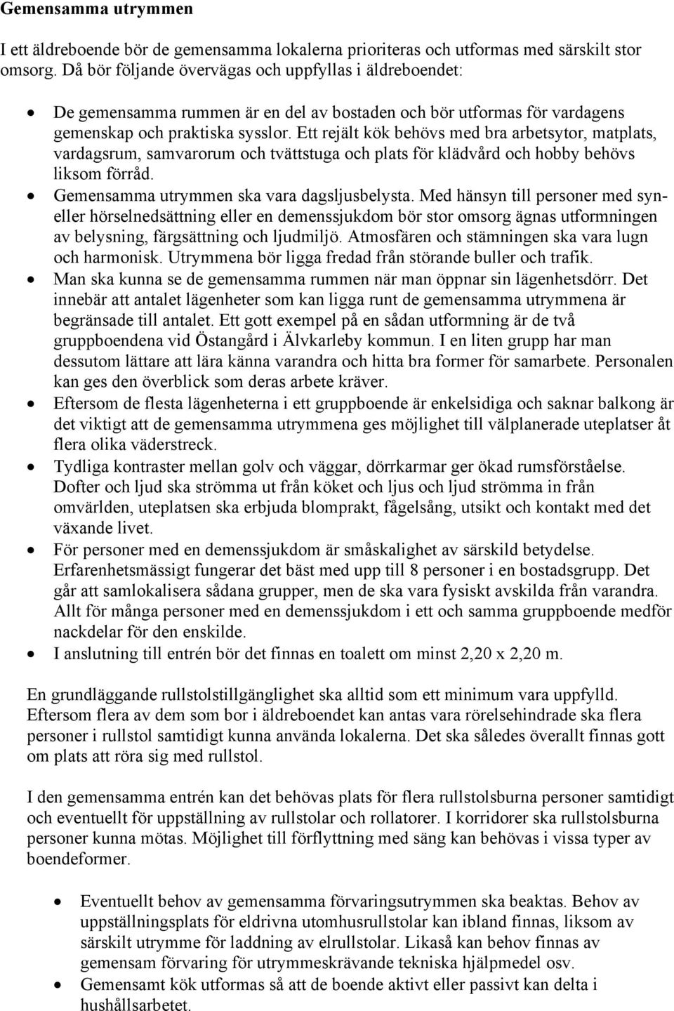 Ett rejält kök behövs med bra arbetsytor, matplats, vardagsrum, samvarorum och tvättstuga och plats för klädvård och hobby behövs liksom förråd. Gemensamma utrymmen ska vara dagsljusbelysta.