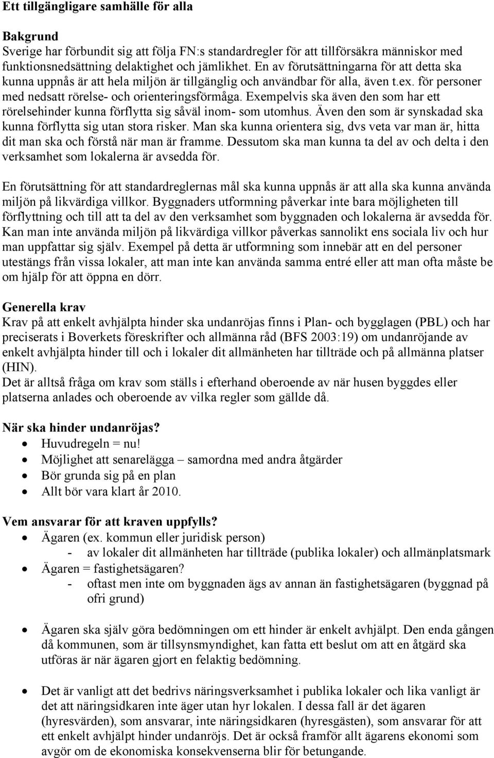 Exempelvis ska även den som har ett rörelsehinder kunna förflytta sig såväl inom- som utomhus. Även den som är synskadad ska kunna förflytta sig utan stora risker.