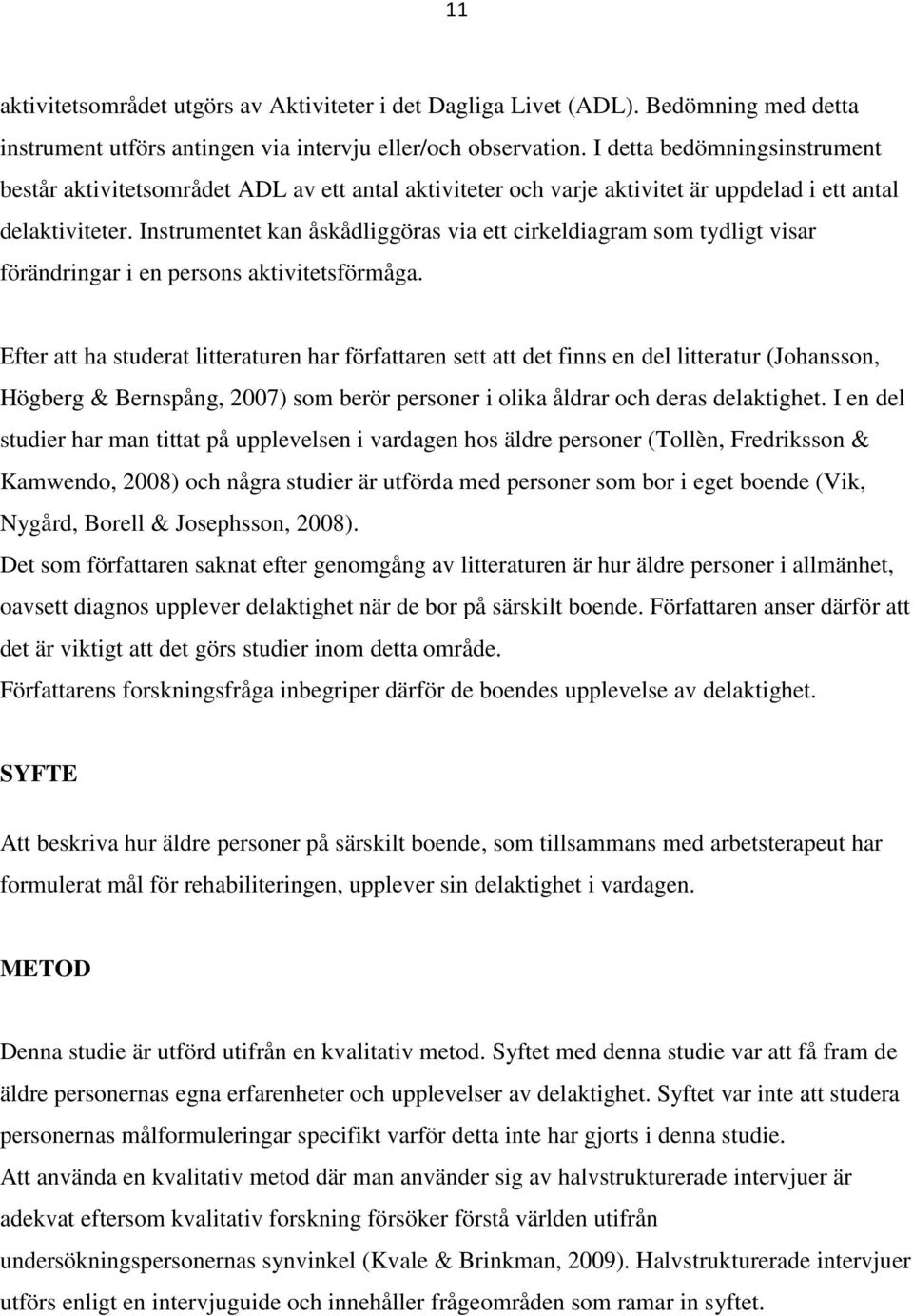 Instrumentet kan åskådliggöras via ett cirkeldiagram som tydligt visar förändringar i en persons aktivitetsförmåga.