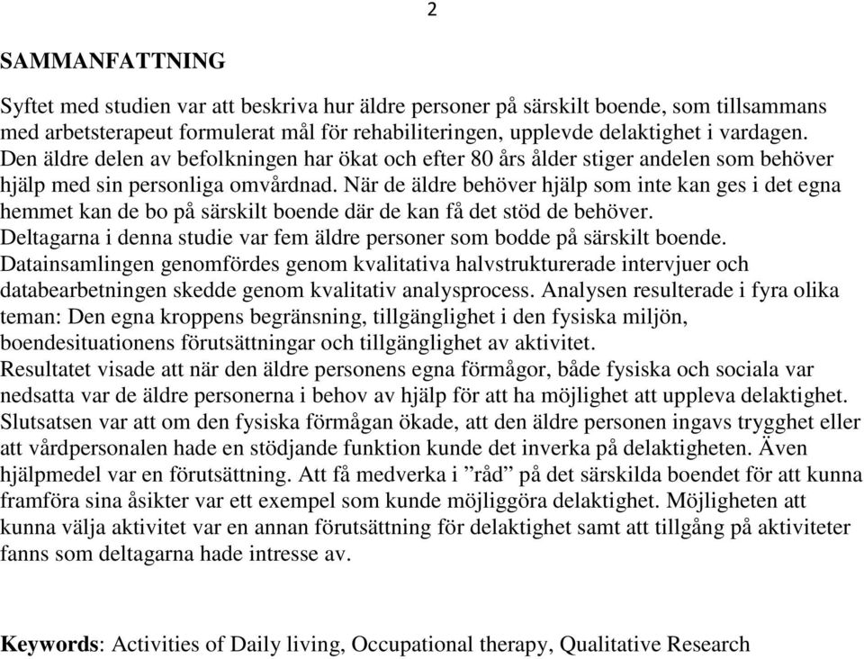 När de äldre behöver hjälp som inte kan ges i det egna hemmet kan de bo på särskilt boende där de kan få det stöd de behöver.