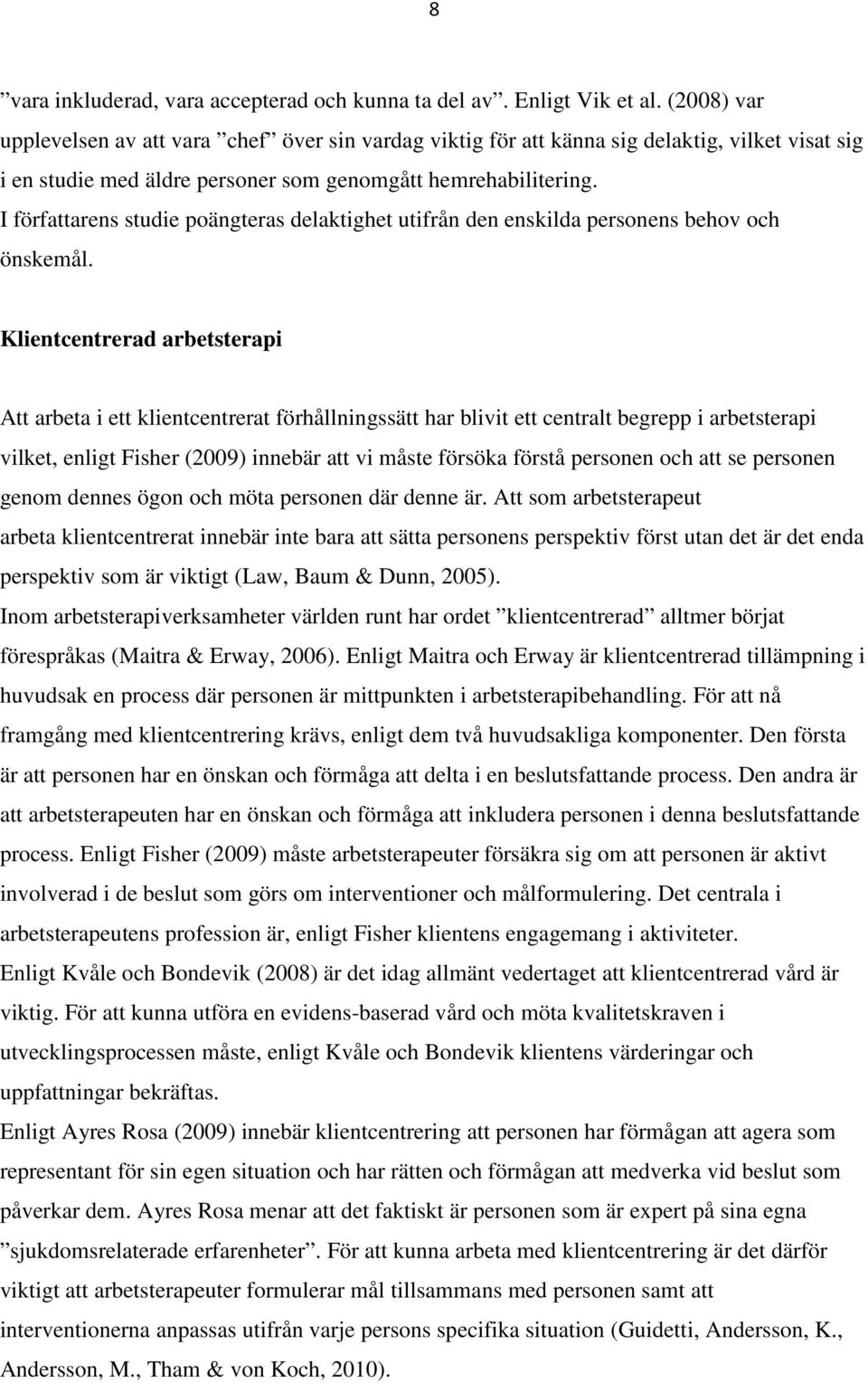 I författarens studie poängteras delaktighet utifrån den enskilda personens behov och önskemål.