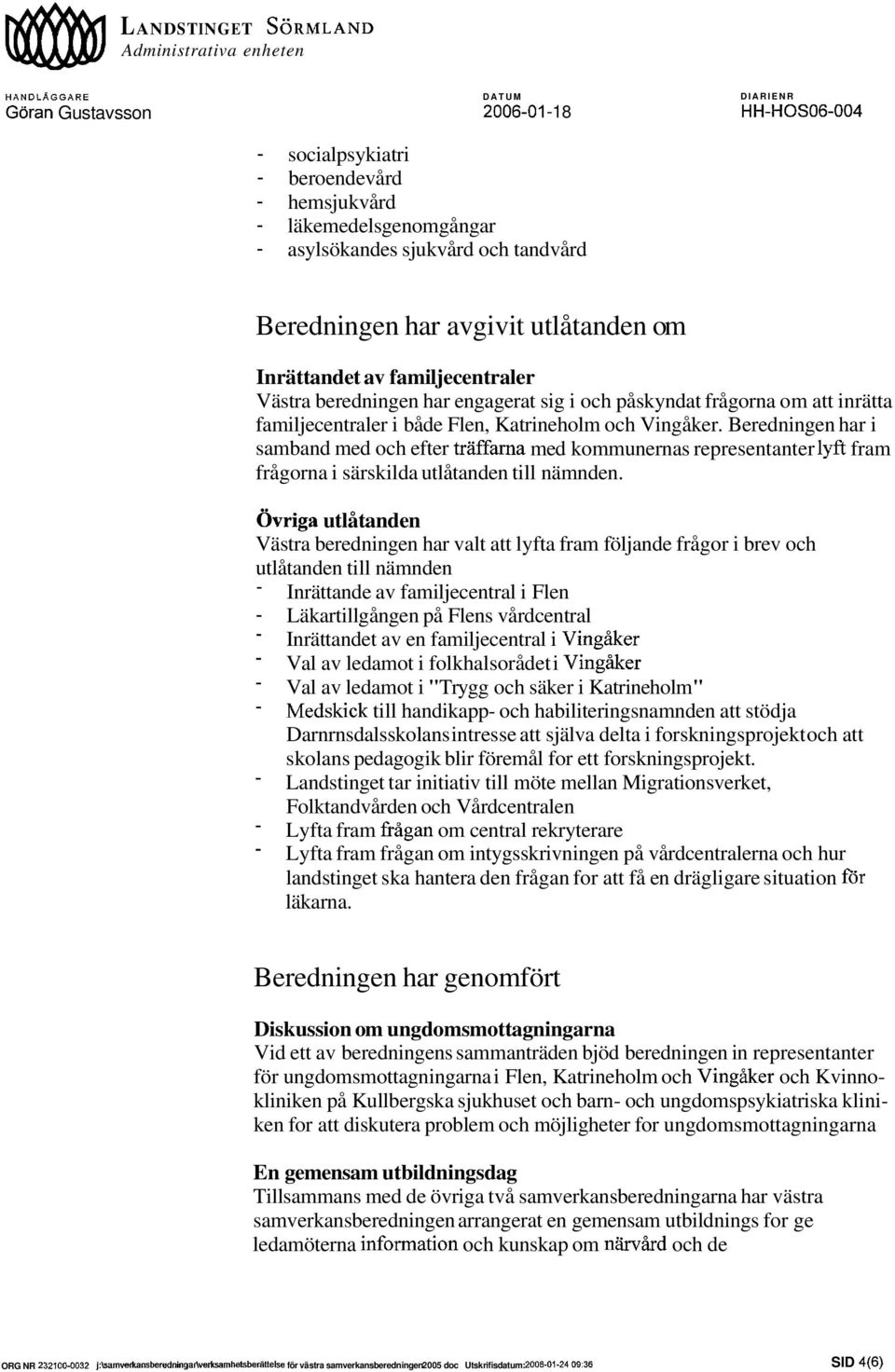 Katrineholm och Vingåker. Beredningen har i samband med och efter träffarna med kommunernas representanter lyft fram frågorna i särskilda utlåtanden till nämnden.