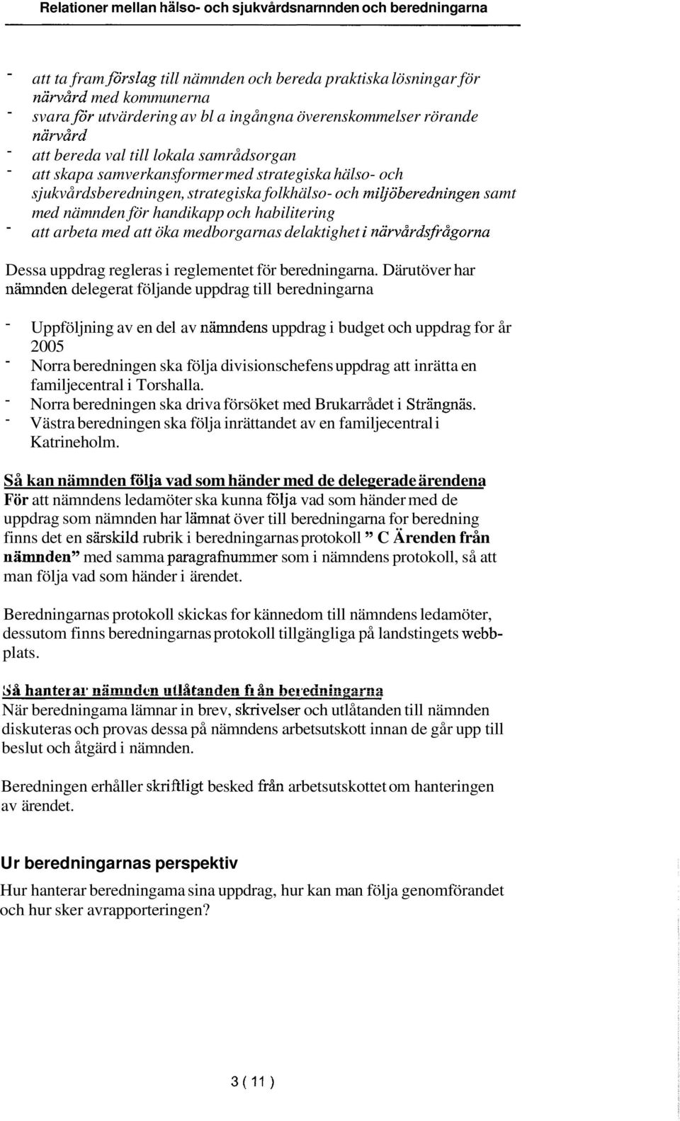 samt med nämnden för handikapp och habilitering - att arbeta med att öka medborgarnas delaktighet i närvårdsfrågorna Dessa uppdrag regleras i reglementet för beredningarna.